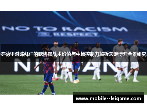 罗德里对阵拜仁的欧协联战术价值与中场控制力解析关键博弈全景研究