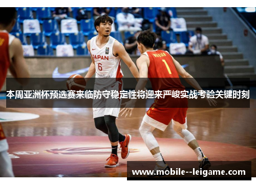 本周亚洲杯预选赛来临防守稳定性将迎来严峻实战考验关键时刻